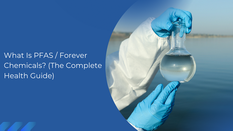 What are PFAS / Forever Chemicals? (The Complete Health Guide)