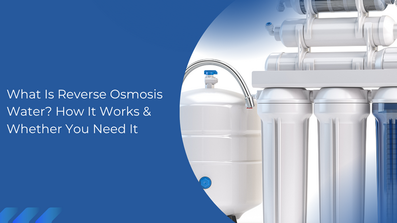 What Is Reverse Osmosis Water? How It Works & Whether You Need It